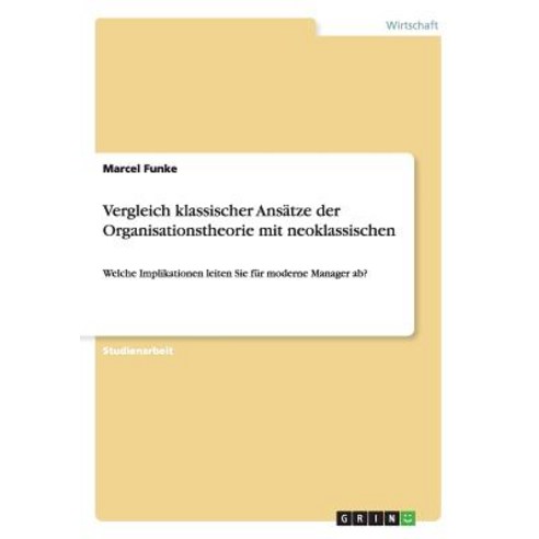 Vergleich Klassischer Ansatze Der Organisationstheorie Mit Neoklassischen Paperback, Grin Verlag Gmbh