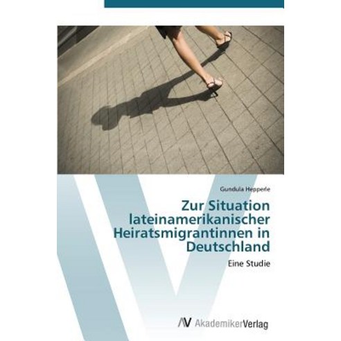 Zur Situation Lateinamerikanischer Heiratsmigrantinnen in Deutschland Paperback, AV Akademikerverlag