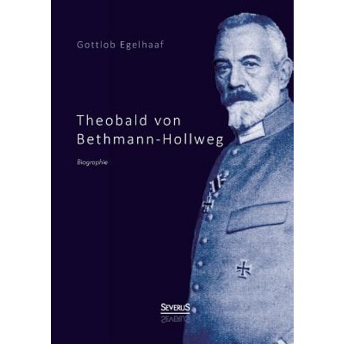 Theobald Von Bethmann-Hollweg. Biographie Paperback, Severus