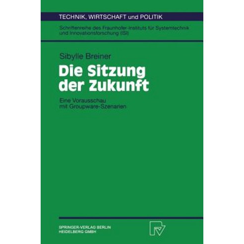 Die Sitzung Der Zukunft: Eine Vorausschau Mit Groupware-Szenarien Paperback, Springer