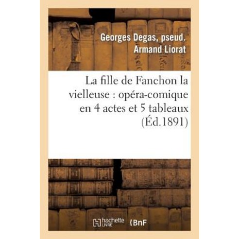 La Fille de Fanchon La Vielleuse: Opera-Comique En 4 Actes Et 5 Tableaux Paperback, Hachette Livre - Bnf