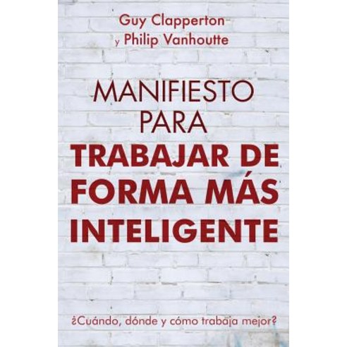 Manifiesto Para Trabajar de Forma Mas Inteligente: Cuando Donde y Como Trabaja Mejor? Paperback, Sunmakers