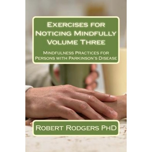 Exercises for Noticing Mindfully: Mindfulness Practices for Persons with Parkinson''s Disease Paperback, Createspace Independent Publishing Platform