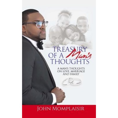 Treasury of a Man''s Thoughts: A Man''s Thoughts on Love Marriage and Family Paperback, Createspace Independent Publishing Platform