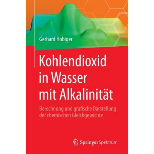 Kohlendioxid in Wasser Mit Alkalinitat: Berechnung Und Grafische Darstellung Der Chemischen Gleichgewichte Paperback, Springer Spektrum
