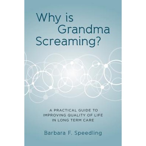 Why Is Grandma Screaming?: A Practical Guide to Improving Quality of Life in Long Term Care Paperback, Createspace Independent Publishing Platform