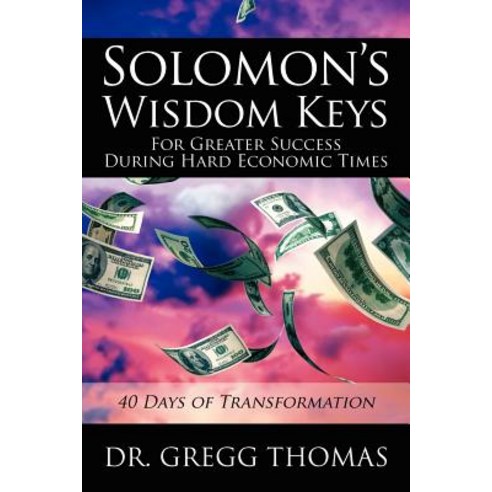 Solomon''s Wisdom Keys for Greater Success During Hard Economic Times: 40 Days of Transformation Paperback, Outskirts Press