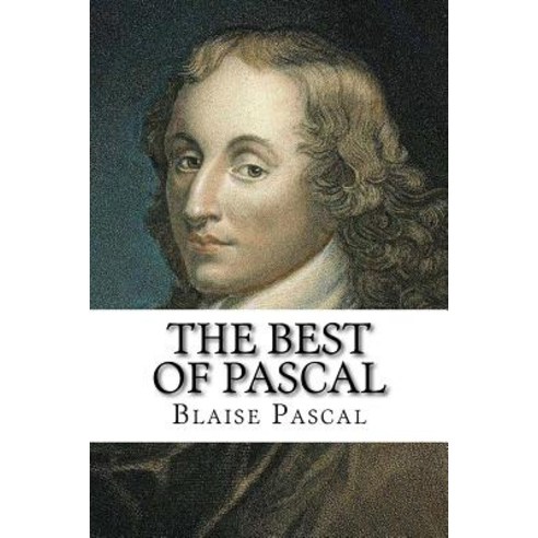 The Best of Pascal: Selections from the Pensees Paperback, Createspace Independent Publishing Platform