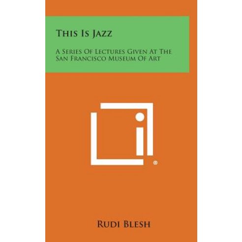 This Is Jazz: A Series of Lectures Given at the San Francisco Museum of Art Hardcover, Literary Licensing, LLC