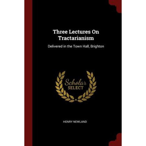 Three Lectures on Tractarianism: Delivered in the Town Hall Brighton Paperback, Andesite Press