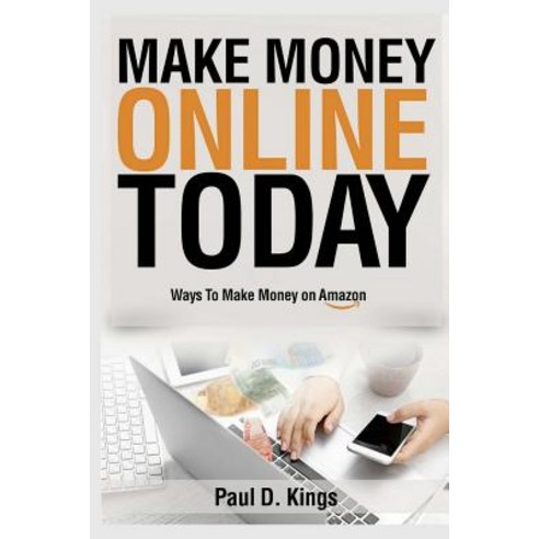 Make Money Online Today: Ways to Make Money on Amazon Paperback, Createspace Independent Publishing Platform