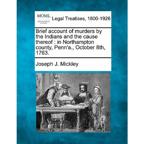 Brief Account of Murders by the Indians and the Cause Thereof: In Northampton County Penn''a. October 8th 1763. Paperback, Gale, Making of Modern Law
