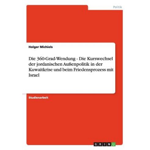 Die 360-Grad-Wendung - Die Kurswechsel Der Jordanischen Auenpolitik in Der Kuwaitkrise Und Beim Friedensprozess Mit Israel Paperback, Grin Publishing