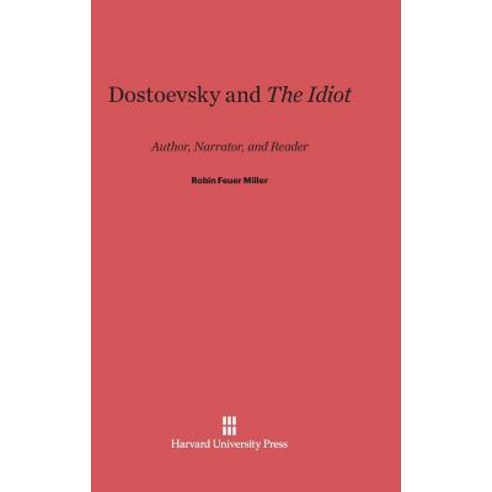 Dostoevsky and the Idiot: Author Narrator and Reader Hardcover, Harvard University Press
