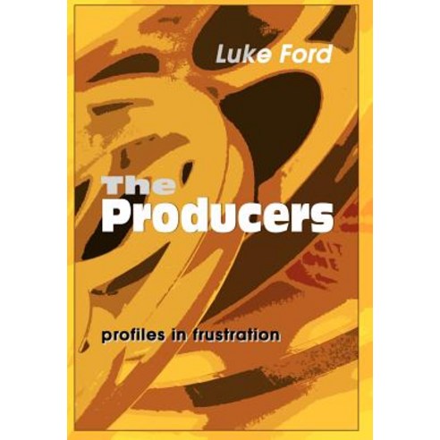 The Producers: Profiles in Frustration Hardcover, iUniverse