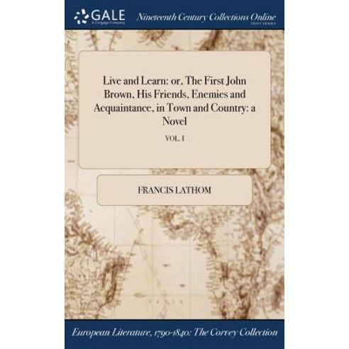 Live and Learn: Or the First John Brown His Friends Enemies and Acquaintance in Town and Country: A Novel; Vol. I Hardcover, Gale Ncco, Print Editions