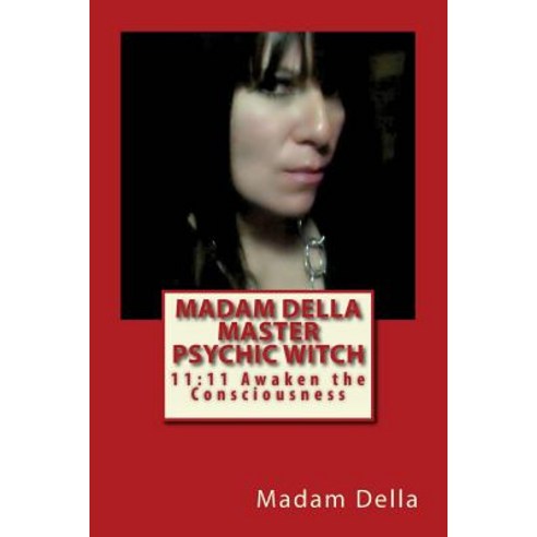 Madam Della Master Psychic Witch: 11:11 Awaken the Consciousnesss Paperback, Createspace Independent Publishing Platform