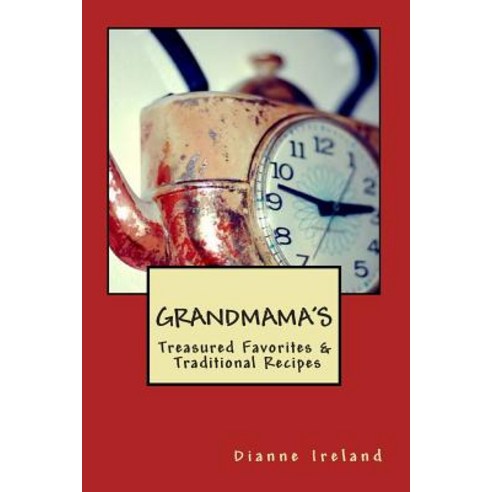 Grandmama''s Treasured Favorites & Traditional Recipes Paperback, Createspace Independent Publishing Platform