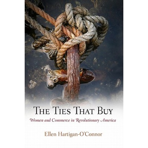 The Ties That Buy: Women and Commerce in Revolutionary America Paperback, University of Pennsylvania Press