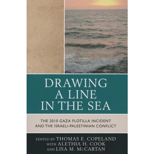 Drawing a Line in the Sea: The 2010 Gaza Flotilla Incident and the Israeli-Palestinian Conflict Paperback, Lexington Books