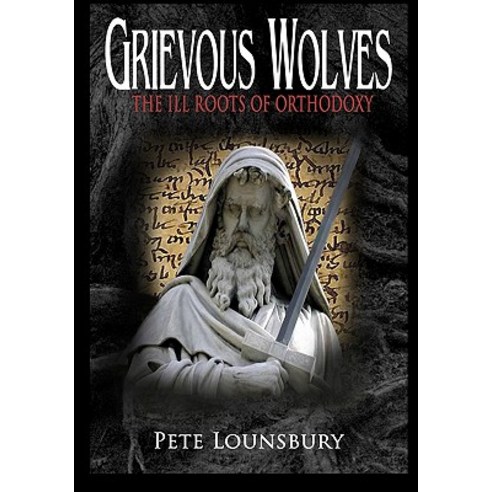 Grievous Wolves: The Ill Roots of Orthodoxy Paperback, Createspace Independent Publishing Platform