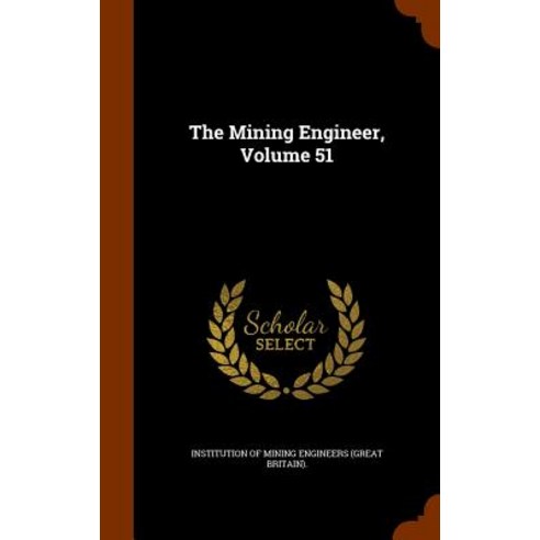 The Mining Engineer Volume 51 Hardcover, Arkose Press