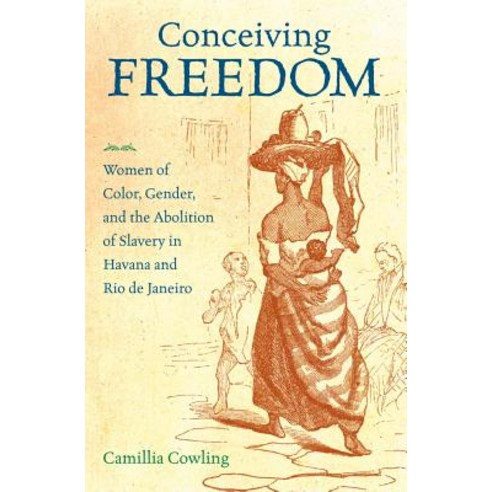 Conceiving Freedom: Women of Color Gender and the Abolition of Slavery in Havana and Rio de Janeiro Paperback, University of North Carolina Press