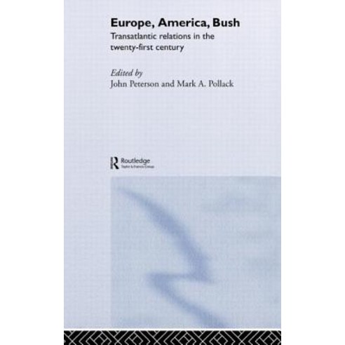 Europe America Bush: Transatlantic Relations in the Twenty-First Century Hardcover, Routledge