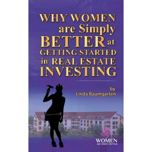 Why Women Are Simply Better at Getting Started in Real Estate Investing Paperback, Createspace Independent Publishing Platform