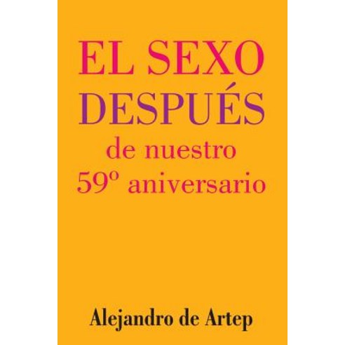 Sex After Our 59th Anniversary (Spanish Edition) - El Sexo Despues de Nuestro 59 Aniversario Paperback, Createspace Independent Publishing Platform