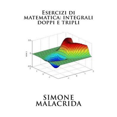 Esercizi Di Matematica: Integrali Doppi E Tripli Paperback, Createspace Independent Publishing Platform