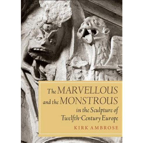 The Marvellous and the Monstrous in the Sculpture of Twelfth-Century Europe Hardcover, Boydell Press