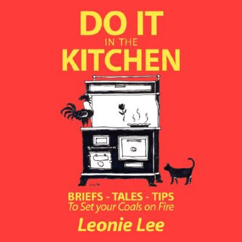 Do It in the Kitchen: Briefs - Tales - Tips - To Set Your Coals on Fire Paperback, Authorhouse