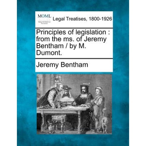 Principles of Legislation: From the Ms. of Jeremy Bentham / By M. Dumont. Paperback, Gale, Making of Modern Law