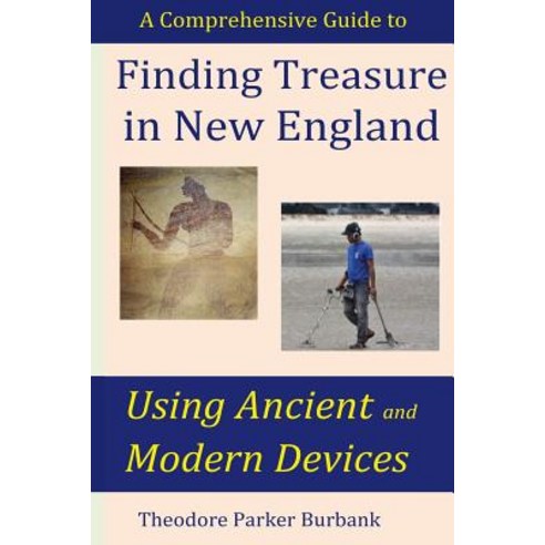 Finding Treasure in New England Using Ancient and Modern Devices: Discover Fortunes Metal Detectors Cannot Find Paperback, Parker Nelson Publishing