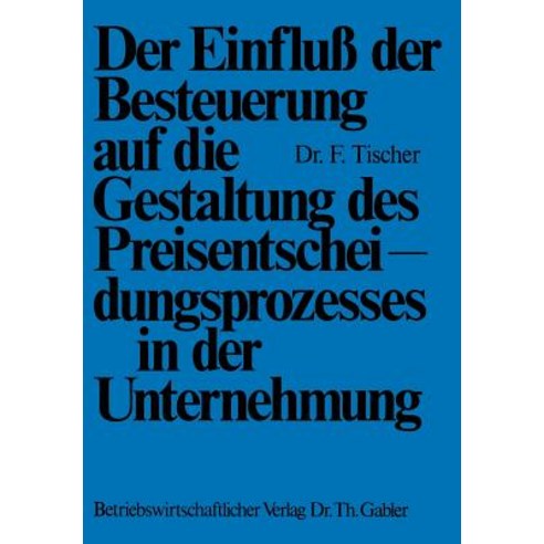 Der Einfluss Der Besteuerung Auf Die Gestaltung Des Preisentscheidungsprozesses in Der Unternehmung Paperback, Gabler Verlag