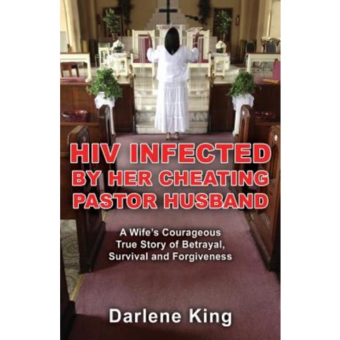 HIV Infected by Her Cheating Pastor Husband: A Wife''s Courageous True Story of Betrayal Survival and Forgiveness Paperback, CCB Publishing