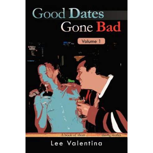 Good Dates Gone Bad Volume 1: A Book of Short Disastrous Dating Stories Paperback, Trafford Publishing