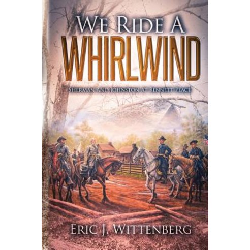 We Ride a Whirlwind: Sherman and Johnston at Bennett Place Paperback, Fox Run Publishing, LLC