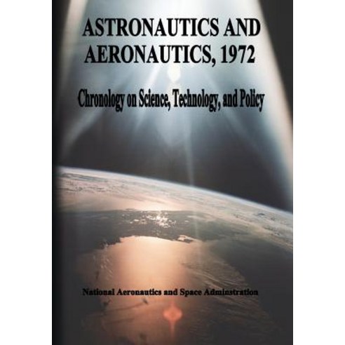 Astronautics and Aeronautics 1972: Chronology of Science Technology and Policy Paperback, Createspace Independent Publishing Platform