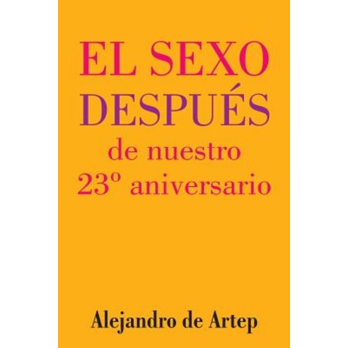 Sex After Our 23rd Anniversary (Spanish Edition) - El Sexo Despues de Nuestro 23 Aniversario Paperback, Createspace Independent Publishing Platform