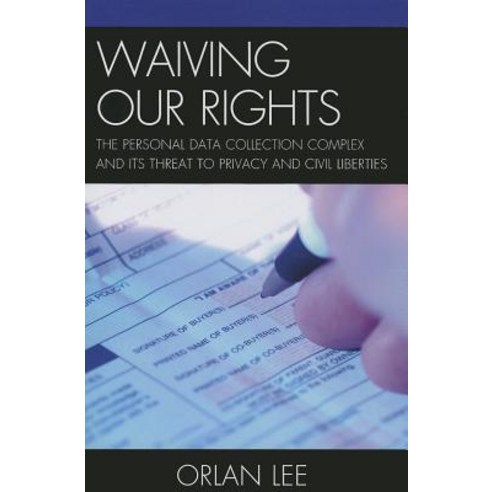 Waiving Our Rights: The Personal Data Collection Complex and Its Threat to Privacy and Civil Liberties Paperback, Lexington Books