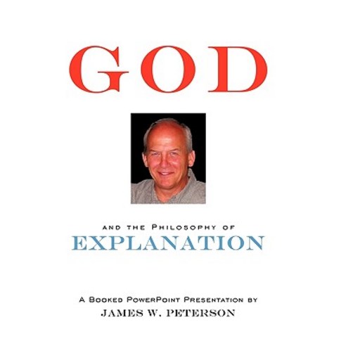 God and the Philosophy of Explanation: A Booked PowerPoint Presentation Paperback, Authorhouse