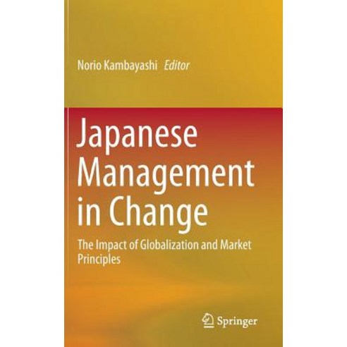 Japanese Management in Change: The Impact of Globalization and Market Principles Hardcover, Springer