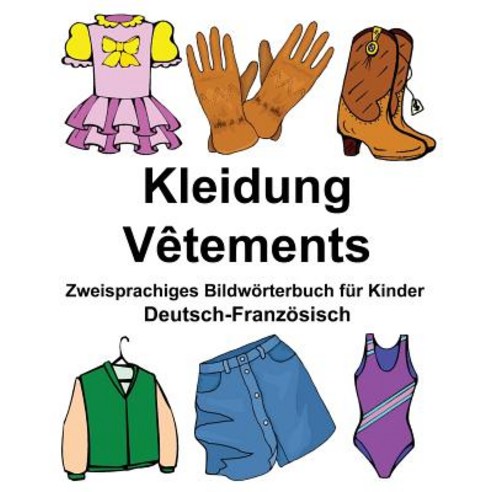 Deutsch-Franzosisch Kleidung/Vetements Zweisprachiges Bildworterbuch Fur Kinder Paperback, Createspace Independent Publishing Platform