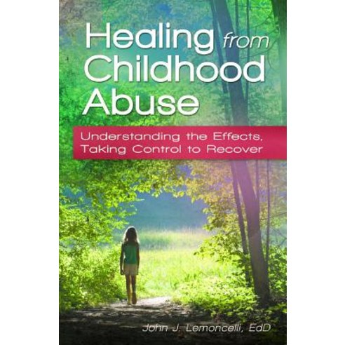 Healing from Childhood Abuse: Understanding the Effects Taking Control to Recover Hardcover, Praeger