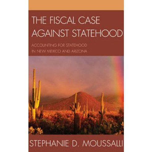 The Fiscal Case Against Statehood: Accounting for Statehood in New Mexico and Arizona Hardcover, Lexington Books