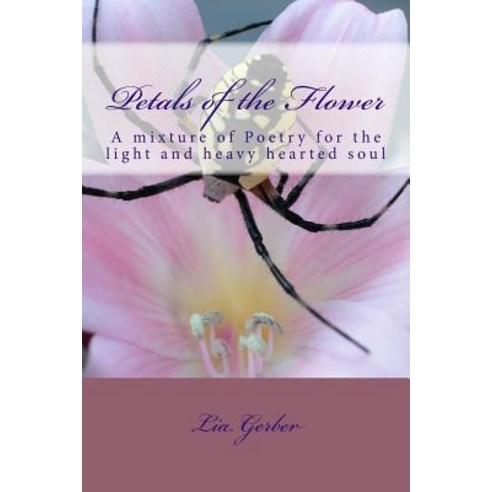 Petals of the Flower: A Mixture of Poetry for the Light and Heavy Hearted Soul Paperback, Createspace Independent Publishing Platform