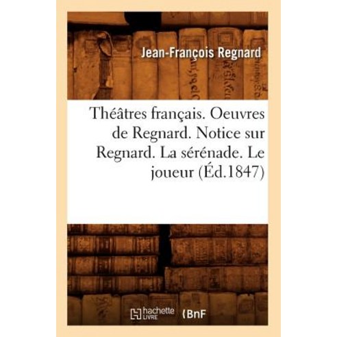 Theatres Francais. Oeuvres de Regnard. Notice Sur Regnard. La Serenade. Le Joueur (Ed.1847) Paperback, Hachette Livre - Bnf