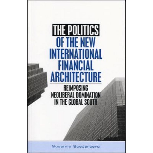 The Politics of the New International Financial Architecture: Reimposing Neoliberal Domination in the Global South Paperback, Zed Books